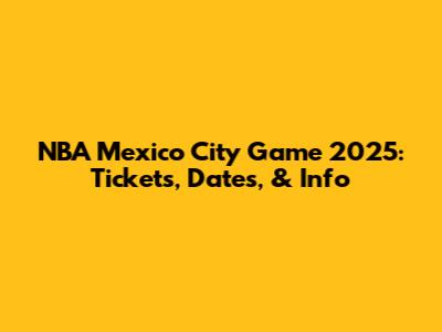 NBA Mexico City Game 2025: Tickets, Dates, & Info